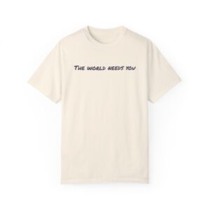 The world needs you Garment-dyed Tee